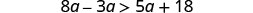A mathematical inequality is shown, which reads '8a - 3a > 5a + 18'. This simplifies to '5a > 5a + 18', and further to '0 > 18', indicating that the inequality has no solution.