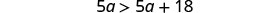 The image displays the mathematical inequality '5a > 5a + 18' in black text against a white background.