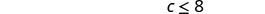A mathematical inequality displaying 'c less than or equal to 8'.