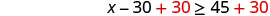 An algebraic inequality is displayed: x minus 30 plus 30 is greater than or equal to 45 plus 30. The second 30 on the left and the 30 on the right are highlighted in red.