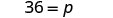 An equation showing 36 equals p.