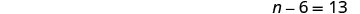 A mathematical equation is displayed on a white background, reading 'n - 6 = 13' in black text.