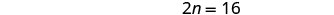 A simple algebraic equation is displayed on a white background, showing '2n = 16' in a dark, legible font. This equation can be solved by dividing both sides by 2, which yields n=8.