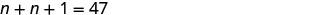 The image displays a mathematical equation written in black text on a white background: n + n + 1 = 47.
