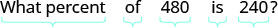 A math problem on a white background asks, 'What percent of 480 is 240?' Light blue brackets underline individual words and numbers in the question.