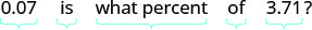 A mathematical question written in black text on a white background asks: '0.07 is what percent of 3.71?' Light blue brackets underline different parts of the question.