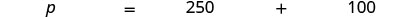 A mathematical equation shows 'p = 250 + 100' in black text on a white background.