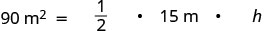 A mathematical equation is shown, displaying 90 m² = 1/2 ⋅ 15 m ⋅ h, likely representing the formula for the area of a triangle with known area and base, solving for height.