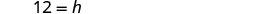 The image displays a simple mathematical equation, '12 = h,' written in black text against a plain white background. The equation indicates that the value of 'h' is equal to 12.