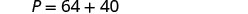 The image displays a mathematical equation, 'P = 64 + 40,' written in a dark gray font against a plain white background.
