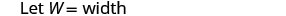 The image shows the text 'Let W = width' in black characters against a plain white background. The text is centrally aligned and occupies the upper left portion of the frame.