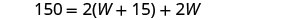 A mathematical equation is displayed, reading 150 = 2(W + 15) + 2W. This equation involves the number 150, variables W, and operations of multiplication, addition, and parentheses.