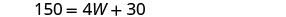 A mathematical equation is displayed, reading '150 = 4W + 30' against a plain white background.