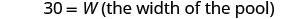A mathematical equation shows '30 = W (the width of the pool)', defining the variable W as the width of a pool with a value of 30.