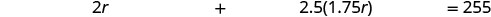 A mathematical equation is displayed, reading '2r + 2.5(1.75r) = 255' on a white background.