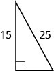 A right triangle with one leg labeled 15 and the hypotenuse labeled 25.