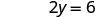 The image displays the algebraic equation '2y = 6' on a white background, demonstrating a simple linear equation where twice a variable 'y' equals six.