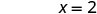 The equation 'x = 2' is shown in black text against a white background.