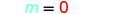 A white background shows the equation 'm = 0'. The 'm' is light blue and the '0' is reddish-orange, both slightly out of focus.