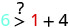 A math problem asking if 6 is greater than 1 + 4. The question mark above the greater than symbol indicates uncertainty, prompting evaluation of the inequality.