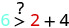 A mathematical equation displays '6 >? 2 + 4', featuring a blue '6' and a red '2'. The question mark above the '>' symbol suggests determining if 6 is strictly greater than the sum of 2 and 4.