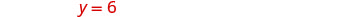 The equation y = 6 is written in red against a plain white background.
