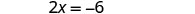 A mathematical equation is displayed on a white background, reading '2x = -6' in gray text. The equation shows two times 'x' equals negative six.