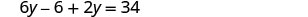 A mathematical equation displayed on a white background, which reads '6y - 6 + 2y = 34'.