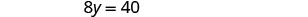 A mathematical equation is displayed on a white background, which reads '8y = 40' in black text.