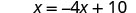 A mathematical equation is displayed, showing 'x = -4x + 10' in bold, black text on a white background, representing an algebraic problem to solve for the value of x.