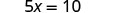 A simple algebraic equation, 5x = 10, is displayed in black text on a white background.