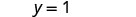The image shows a mathematical equation 'y=1' rendered in gray text against a plain white background, centrally positioned within the frame.