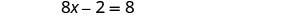 A mathematical equation is displayed on a white background, which reads '8x - 2 = 8'. The equation is presented clearly and centrally.