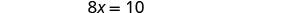 A simple mathematical equation '8x = 10' is displayed in black text on a plain white background.