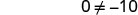 Mathematical expression showing 0 does not equal -10.