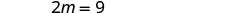 A mathematical equation '2m = 9' is displayed in black font on a plain white background, appearing as if handwritten or typed in a simple style.