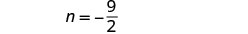 A mathematical expression shows 'n' equals negative nine-halves, written as 'n = -9/2' on a white background. The variable 'n' is isolated, indicating its value as a negative fraction or decimal.