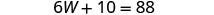 The image displays a mathematical equation: '6W + 10 = 88' on a white background. It represents a linear equation with one variable 'W' to be solved.