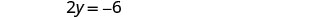 A mathematical equation is displayed on a white background, reading '2y = -6' in black text.