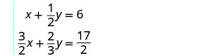 A system of two linear equations with fractional coefficients is displayed, enclosed by a brace on the left side. The equations are x + 1/2y = 6 and 3/2x + 2/3y = 17/2.