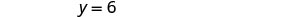 The image shows the mathematical equation 'y = 6' in black text on a plain white background.