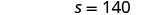 The image shows the text 's = 140' in black against a white background.