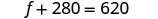 The image shows a mathematical equation, f + 280 = 620, presented in a clear, standard black text on a white background, typical of a math problem or educational material.