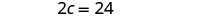 A mathematical equation is displayed on a white background, reading '2c = 24' in black text.