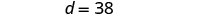 The image displays the equation 'd = 38' in black font against a plain white background.