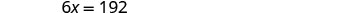 A mathematical equation displays '6x = 192' against a white background, representing a basic algebraic problem.