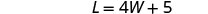 A mathematical equation is displayed on a white background: L = 4W + 5. The equation is rendered in a black, sans-serif font.