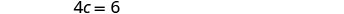 The mathematical equation '4c = 6' is displayed in a simple, clear font on a white background, suggesting a basic algebra problem or calculation.