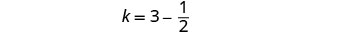 The mathematical equation k = 3 - 1/2 is displayed on a white background.