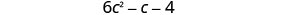 6 c squared minus c minus 4.